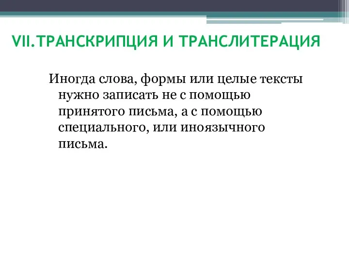 VII.ТРАНСКРИПЦИЯ И ТРАНСЛИТЕРАЦИЯ Иногда слова, формы или целые тексты нужно записать