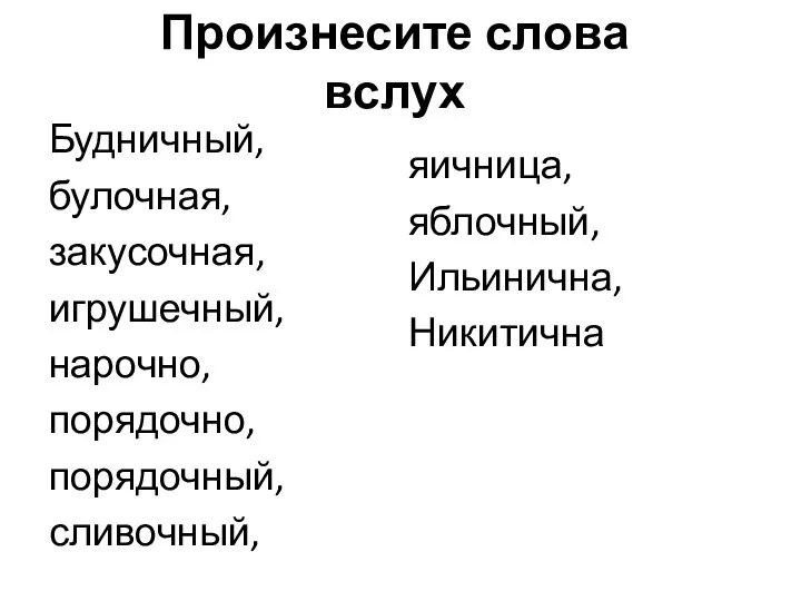 Произнесите слова вслух Будничный, булочная, закусочная, игрушечный, нарочно, порядочно, порядочный, сливочный, яичница, яблочный, Ильинична, Никитична