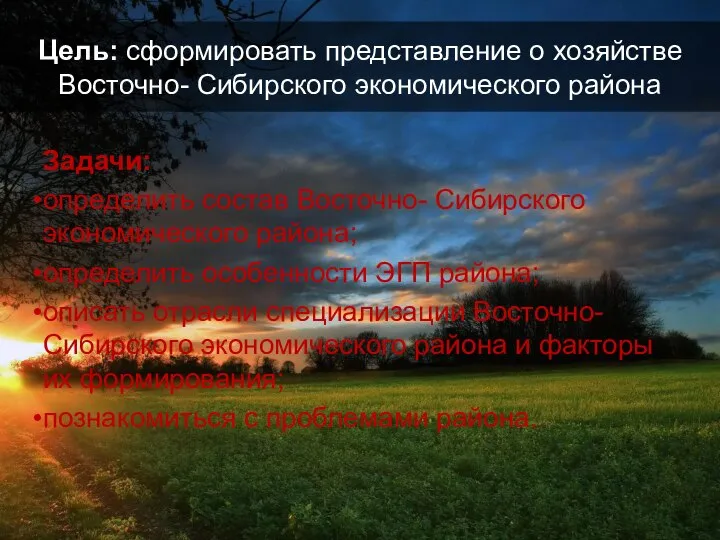 Цель: сформировать представление о хозяйстве Восточно- Сибирского экономического района Задачи: определить