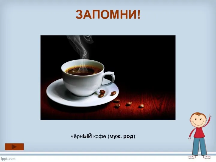 ЗАПОМНИ! чёрнЫЙ кофе (муж. род)