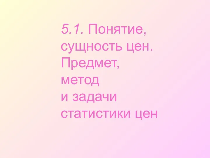 5.1. Понятие, сущность цен. Предмет, метод и задачи статистики цен