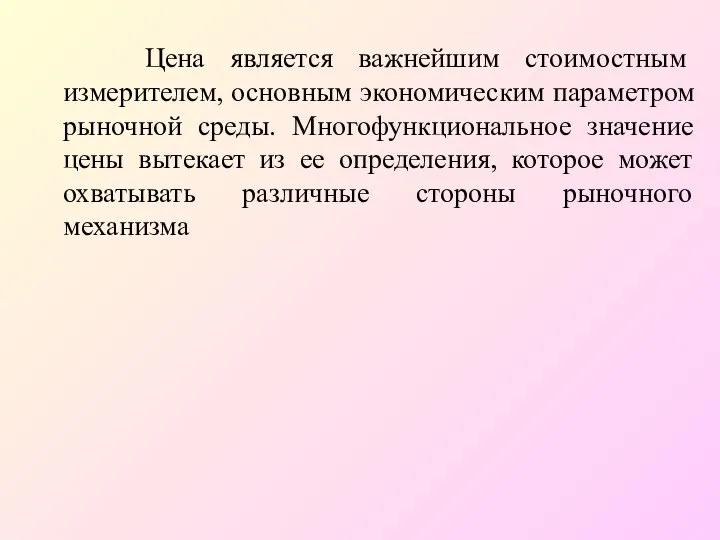 Цена является важнейшим стоимостным измерителем, основным экономическим параметром рыночной среды. Многофункциональное