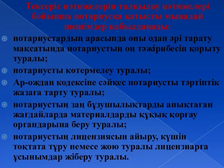 Тексеріс нәтижелерін талқылау нәтижелері бойынша нотариусқа қатысты мынадай шешiмдер қабылданады: нотариустардың