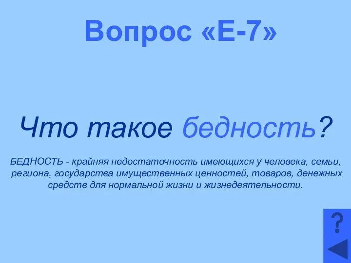 Вопрос «Е-7» Что такое бедность? БЕДНОСТЬ - крайняя недостаточность имеющихся у