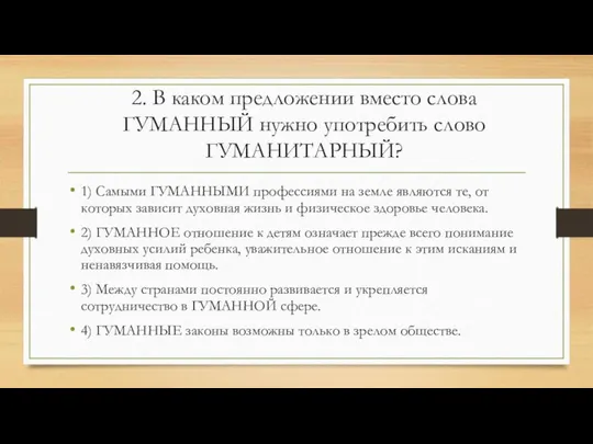 2. В каком предложении вместо слова ГУМАННЫЙ нужно употребить слово ГУМАНИТАРНЫЙ?