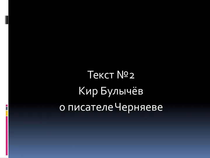 Текст №2 Кир Булычёв о писателе Черняеве