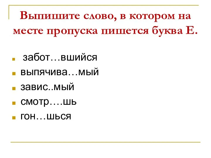 Выпишите слово, в котором на месте пропуска пишется буква Е. забот…вшийся выпячива…мый завис..мый смотр….шь гон…шься