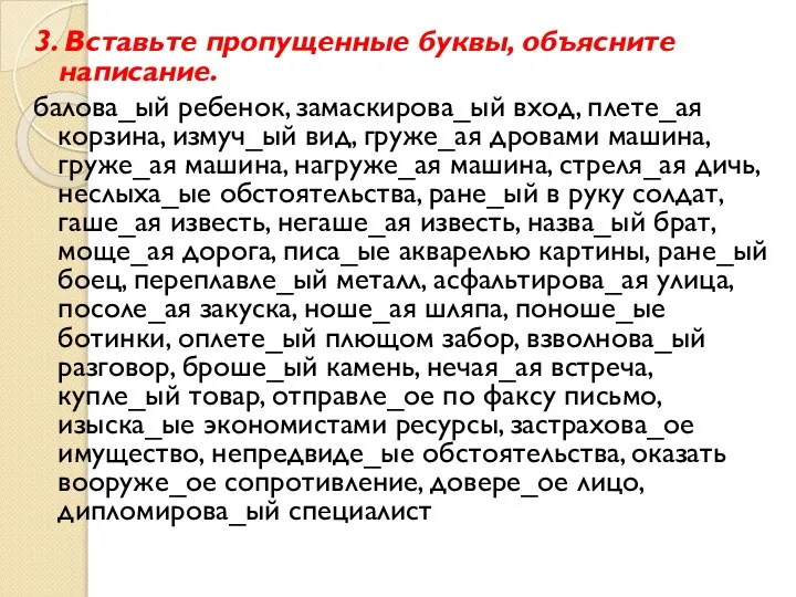 3. Вставьте пропущенные буквы, объясните написание. балова_ый ребенок, замаскирова_ый вход, плете_ая