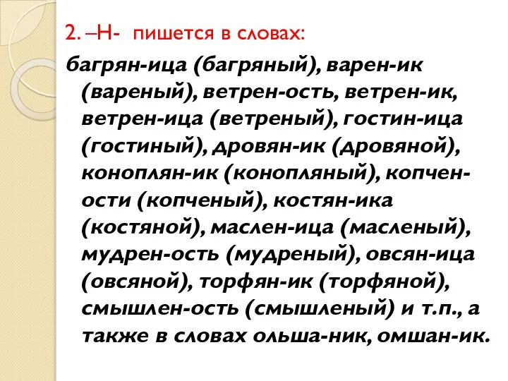 2. –Н- пишется в словах: багрян-ица (багряный), варен-ик (вареный), ветрен-ость, ветрен-ик,