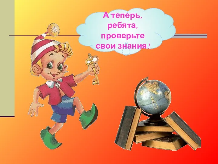 А теперь, ребята, проверьте свои знания!