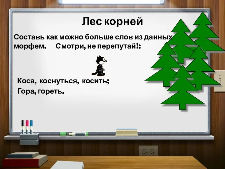 Лес корней Коса, коснуться, косить; Гора, гореть. Составь как можно больше