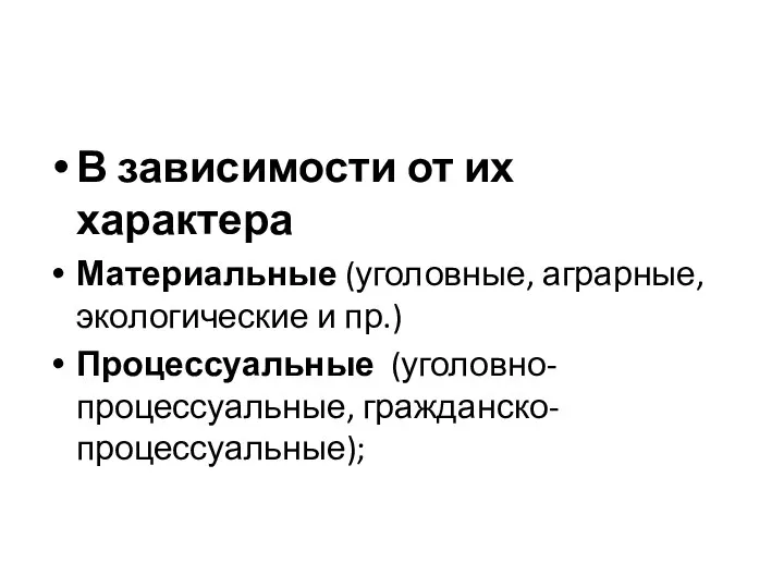 В зависимости от их характера Материальные (уголовные, аграрные, экологические и пр.) Процессуальные (уголовно-процессуальные, гражданско-процессуальные);