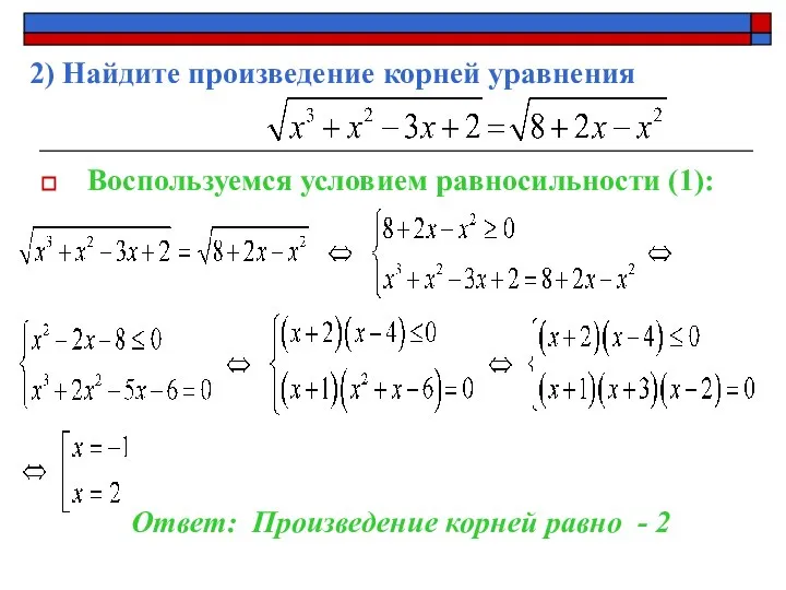 2) Найдите произведение корней уравнения Воспользуемся условием равносильности (1): Ответ: Произведение корней равно - 2