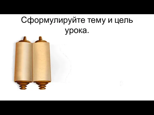 Сформулируйте тему и цель урока.