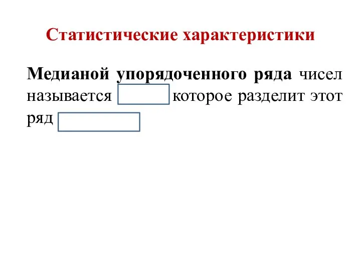 Медианой упорядоченного ряда чисел называется число, которое разделит этот ряд пополам. Статистические характеристики