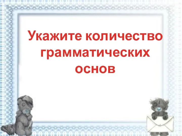 Укажите количество грамматических основ