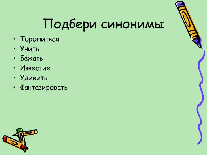 Подбери синонимы Торопиться Учить Бежать Известие Удивить Фантазировать