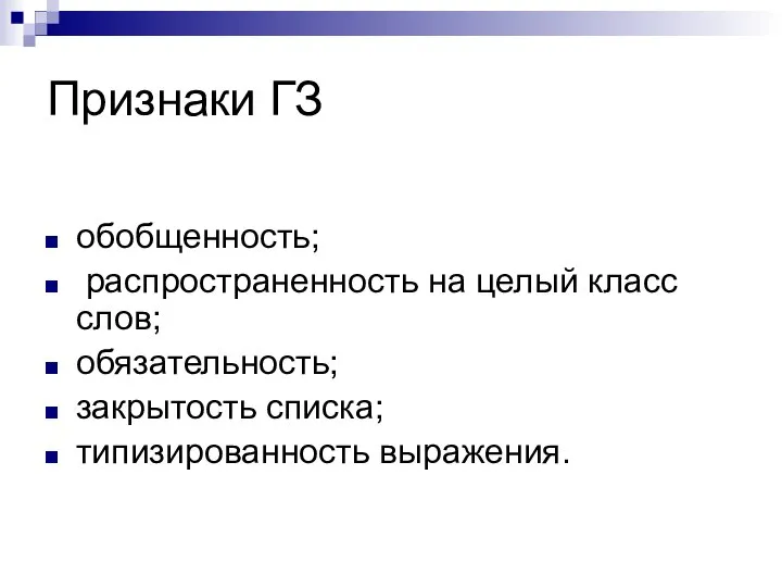 Признаки ГЗ обобщенность; распространенность на целый класс слов; обязательность; закрытость списка; типизированность выражения.