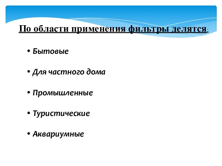 По области применения фильтры делятся: Бытовые Для частного дома Промышленные Туристические Аквариумные