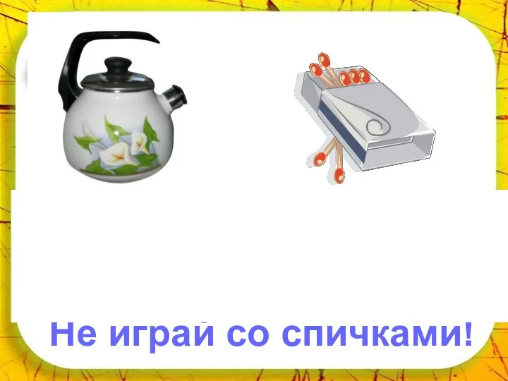 Не играй со спичками!