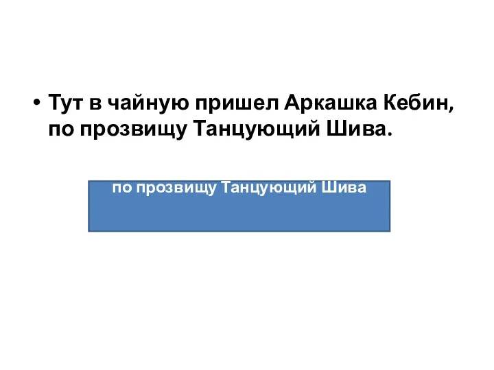 Тут в чайную пришел Аркашка Кебин, по прозвищу Танцующий Шива. по прозвищу Танцующий Шива