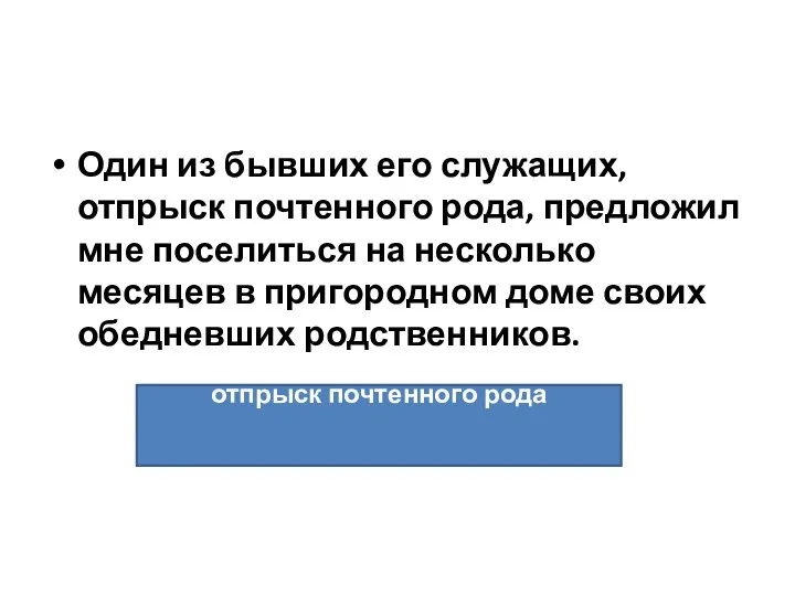 Один из бывших его служащих, отпрыск почтенного рода, предложил мне поселиться