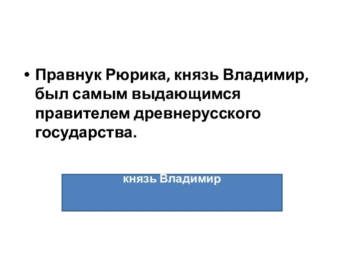 Правнук Рюрика, князь Владимир, был самым выдающимся правителем древнерусского государства. князь Владимир