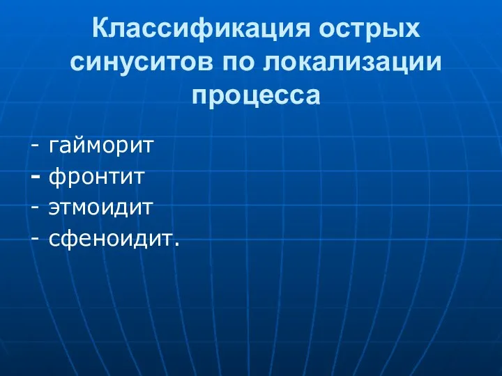 Классификация острых синуситов по локализации процесса - гайморит - фронтит - этмоидит - сфеноидит.