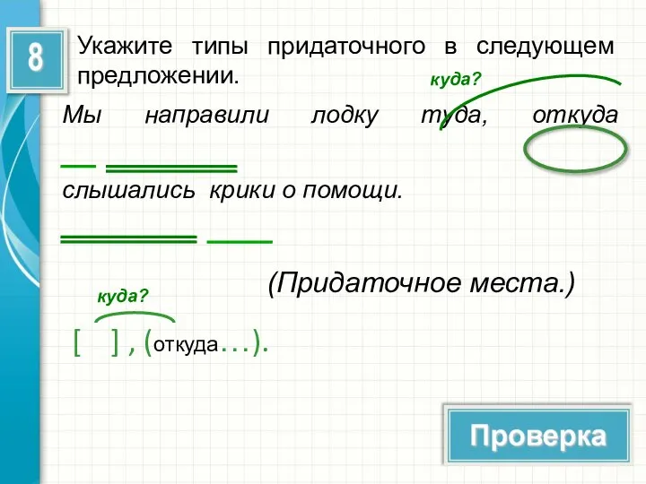 Укажите типы придаточного в следующем предложении. Мы направили лодку туда, откуда