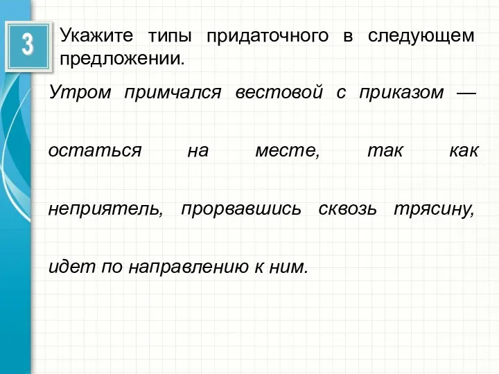 Укажите типы придаточного в следующем предложении. Утром примчался вестовой с приказом