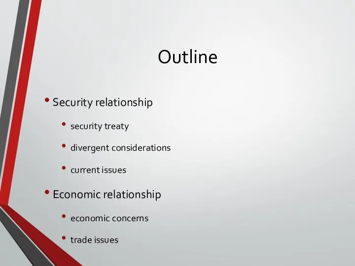 Outline Security relationship security treaty divergent considerations current issues Economic relationship economic concerns trade issues