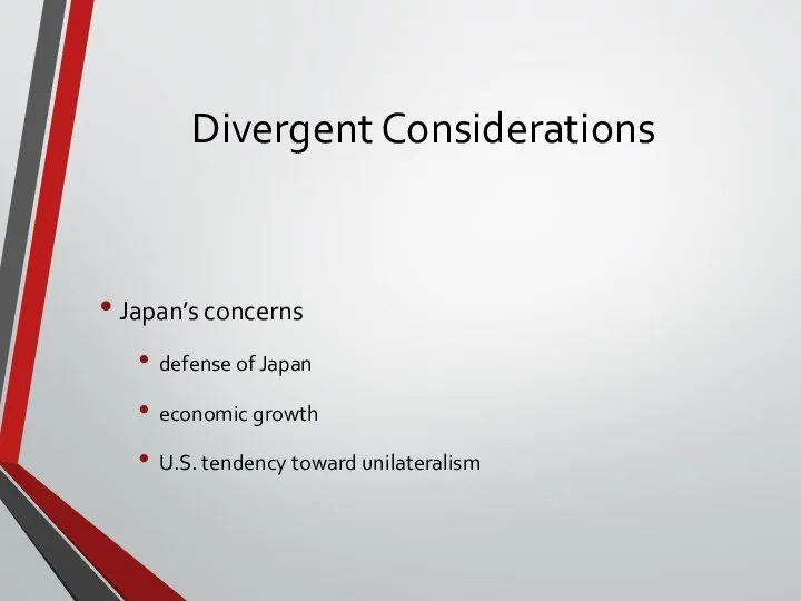 Divergent Considerations Japan’s concerns defense of Japan economic growth U.S. tendency toward unilateralism