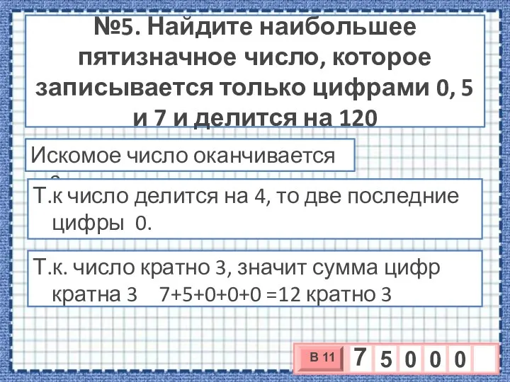 №5. Найдите наибольшее пятизначное число, которое записывается только цифрами 0, 5