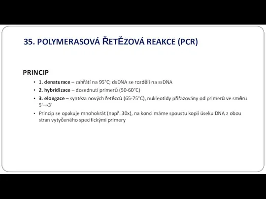 35. POLYMERASOVÁ ŘETĚZOVÁ REAKCE (PCR) PRINCIP 1. denaturace – zahřátí na