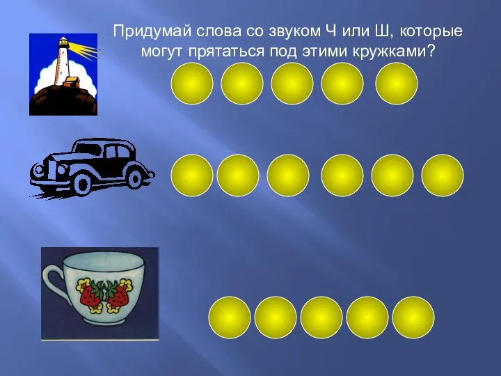 Придумай слова со звуком Ч или Ш, которые могут прятаться под этими кружками?