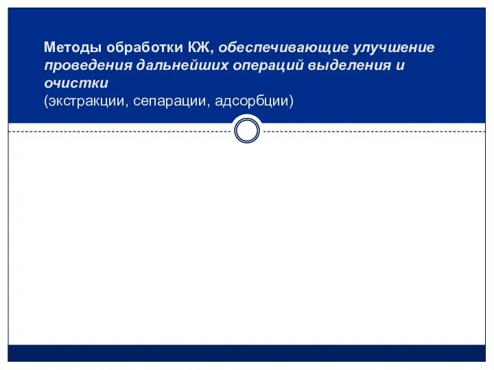 Методы обработки КЖ, обеспечивающие улучшение проведения дальнейших операций выделения и очистки (экстракции, сепарации, адсорбции)