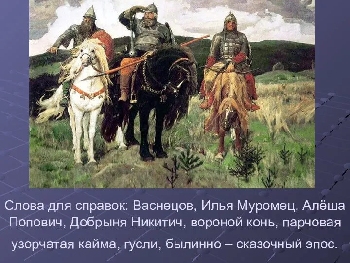 Слова для справок: Васнецов, Илья Муромец, Алёша Попович, Добрыня Никитич, вороной