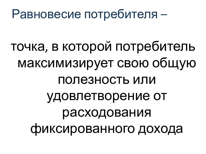 Равновесие потребителя – точка, в которой потребитель максимизирует свою общую полезность