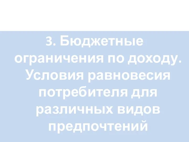 3. Бюджетные ограничения по доходу. Условия равновесия потребителя для различных видов предпочтений