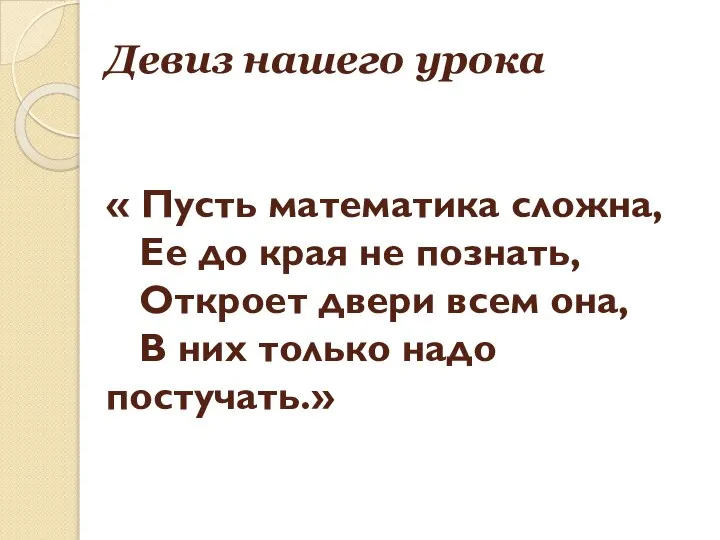 Девиз нашего урока « Пусть математика сложна, Ее до края не