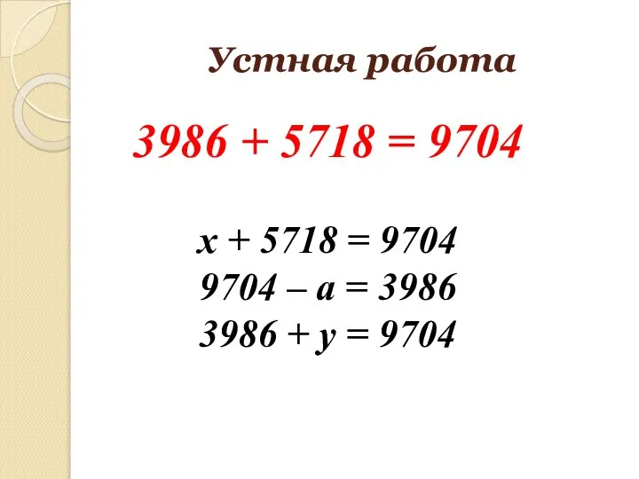 Устная работа 3986 + 5718 = 9704 x + 5718 =