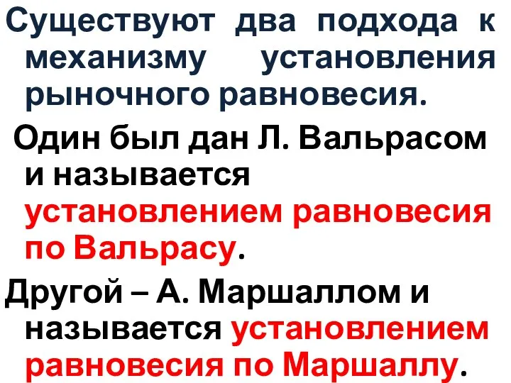 Существуют два подхода к механизму установления рыночного равновесия. Один был дан