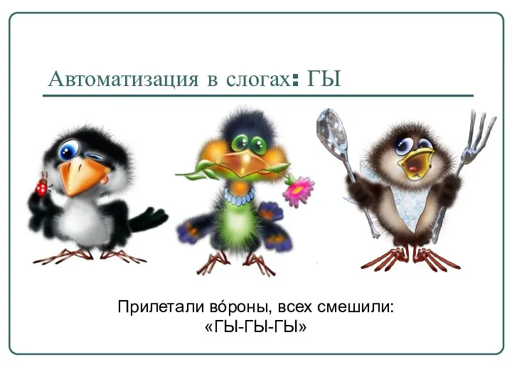 Автоматизация в слогах: ГЫ Прилетали вóроны, всех смешили: «ГЫ-ГЫ-ГЫ»