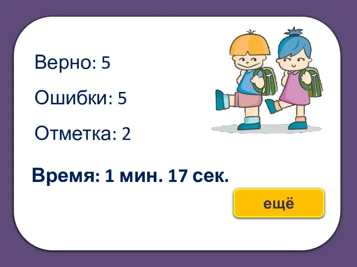 Верно: 5 Ошибки: 5 Отметка: 2 Время: 1 мин. 17 сек. ещё