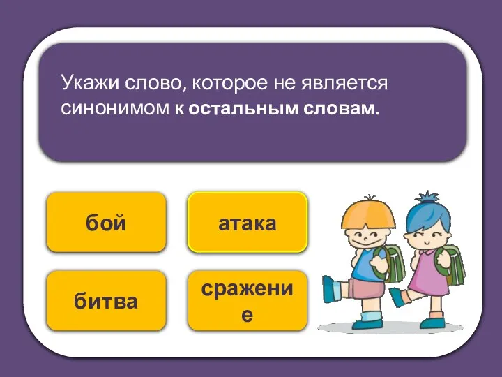 атака бой Укажи слово, которое не является синонимом к остальным словам. битва сражение