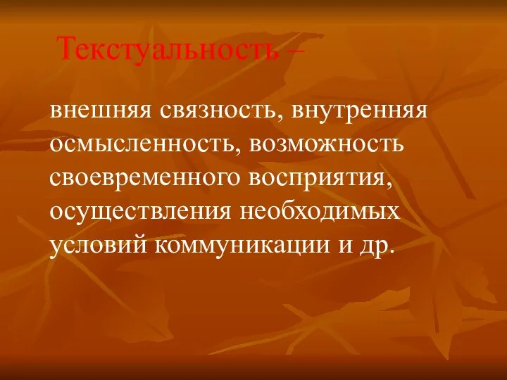 Текстуальность – внешняя связность, внутренняя осмысленность, возможность своевременного восприятия, осуществления необходимых условий коммуникации и др.