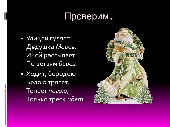 Проверим. Улицей гуляет Дедушка Мороз, Иней рассыпает По ветвям берез. Ходит,