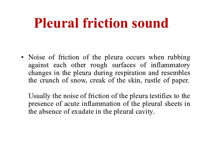 Pleural friction sound Noise of friction of the pleura occurs when
