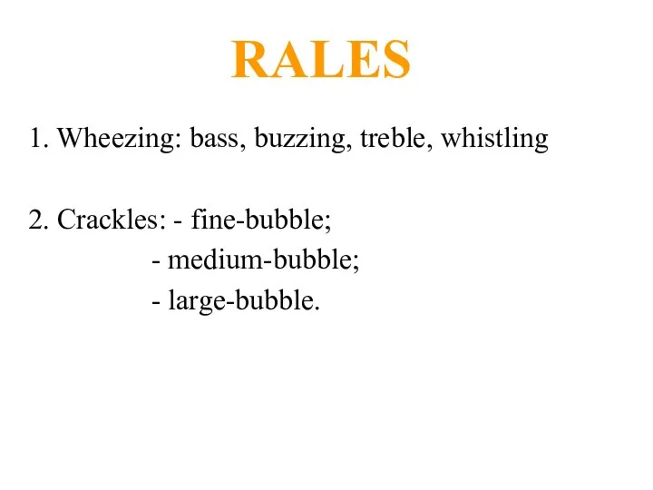 RALES 1. Wheezing: bass, buzzing, treble, whistling 2. Crackles: - fine-bubble; - medium-bubble; - large-bubble.