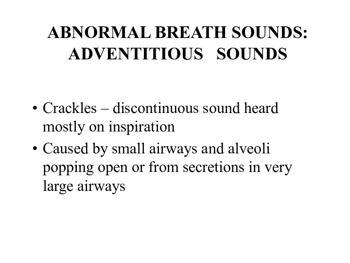 ABNORMAL BREATH SOUNDS: ADVENTITIOUS SOUNDS Crackles – discontinuous sound heard mostly